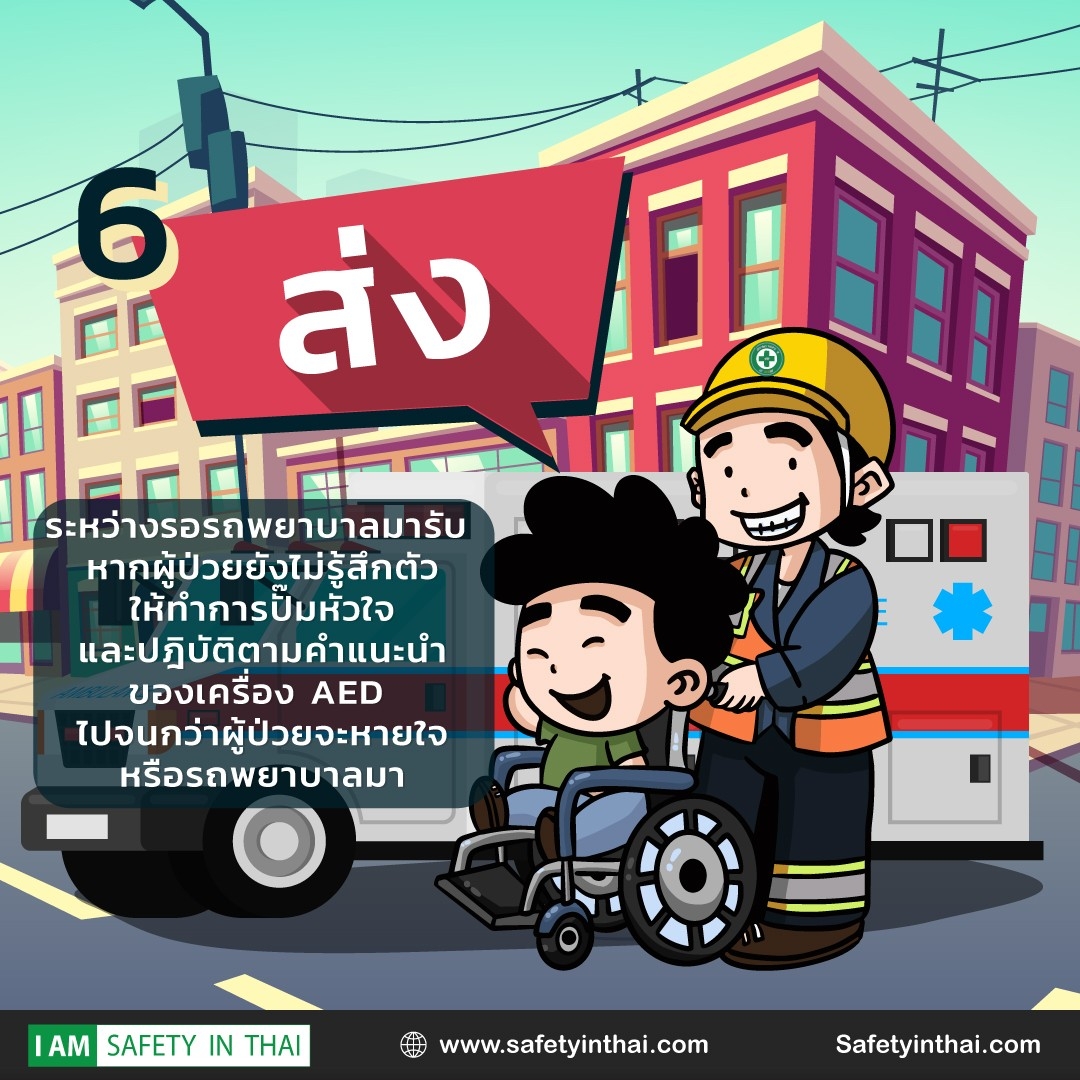 ลง 60 ระหว่างรอรถพยาบาลมารับ หากผู้ป่วยยังไม่รู้สึกตัว ให้ทำการป้มหัวใจ และปฏิบัติตามคำแนะนำ ของเครื่อง AED ไปจนกว่าผู้ป่วยจะหายใจ หรือรถพยาบาลมา I AM SAFETY IN THAI www.safetyinthai.com Safetyinthai.com